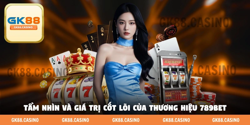 Tầm nhìn và giá trị cốt lõi của thương hiệu 789BET