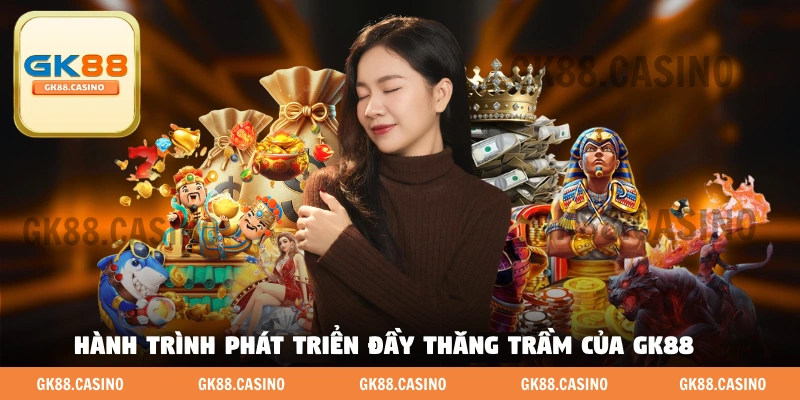 Hành trình phát triển đầy thăng trầm của GK88