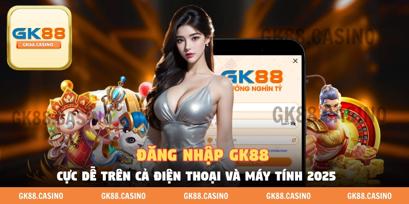 đăng nhập tài khoản cá cược tại GK88
