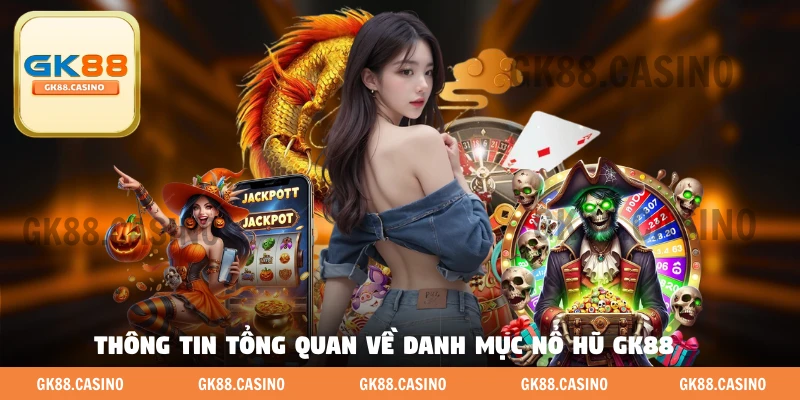 Thông tin tổng quan về danh mục nổ hũ GK88
