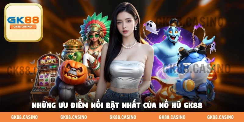 Những ưu điểm nổi bật nhất của nổ hũ GK88