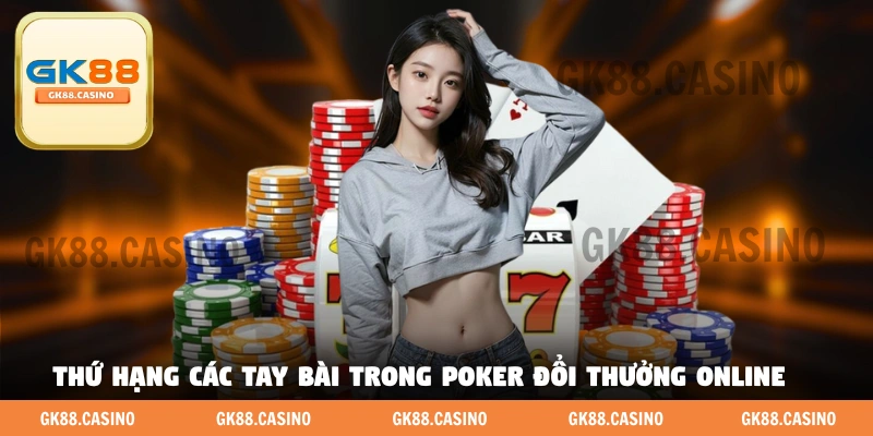 Thứ hạng các tay bài trong Poker đổi thưởng online