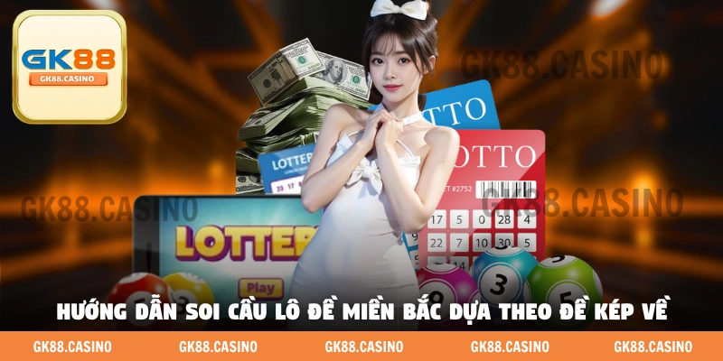 Hướng dẫn soi cầu lô đề miền Bắc dựa theo đề kép về