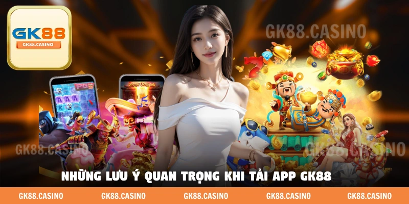 Những lưu ý quan trọng người mới cần nắm khi tải app GK88 