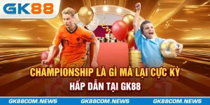 Championship là gì cùng tính năng cập nhật sát sao mọi khung giờ