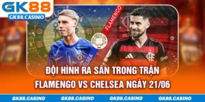 Đội hình ra sân trong trận Flamengo vs Chelsea ngày 21/06