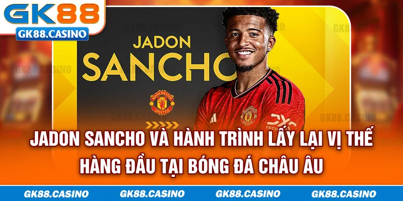 Jadon Sancho và hành trình lấy lại vị thế hàng đầu tại bóng đá châu Âu