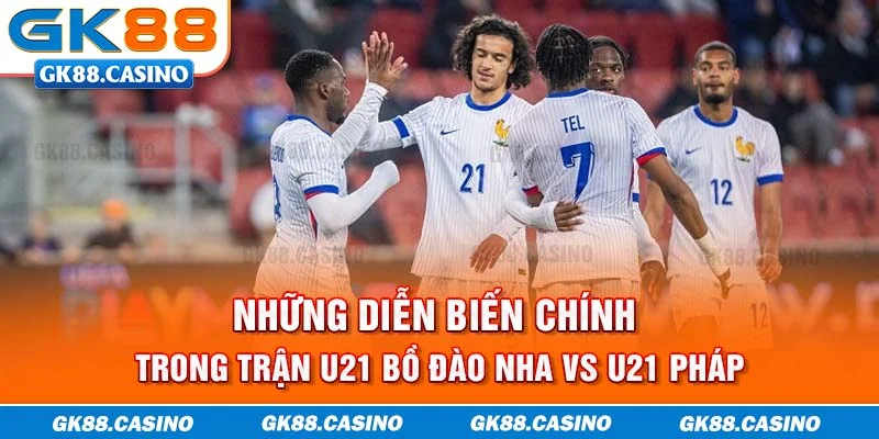 Những diễn biến chính trong trận U21 Bồ Đào Nha vs U21 Pháp