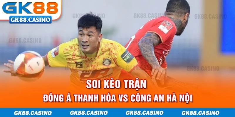 Soi kèo trận Đông Á Thanh Hóa vs Công An Hà Nội