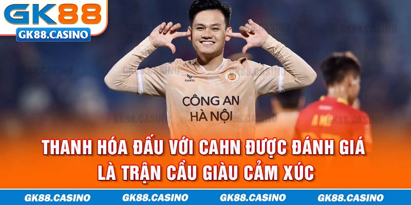 Thanh Hóa đấu với CAHN được đánh giá là trận cầu giàu cảm xúc