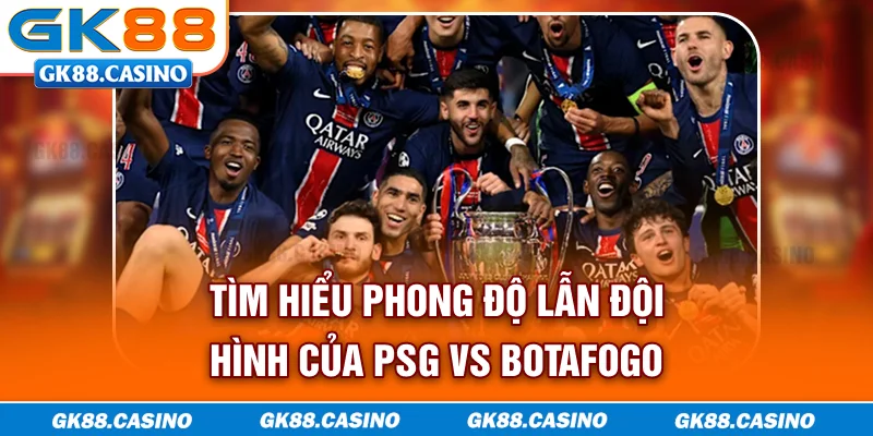 Tìm hiểu phong độ lẫn đội hình của PSG vs Botafogo