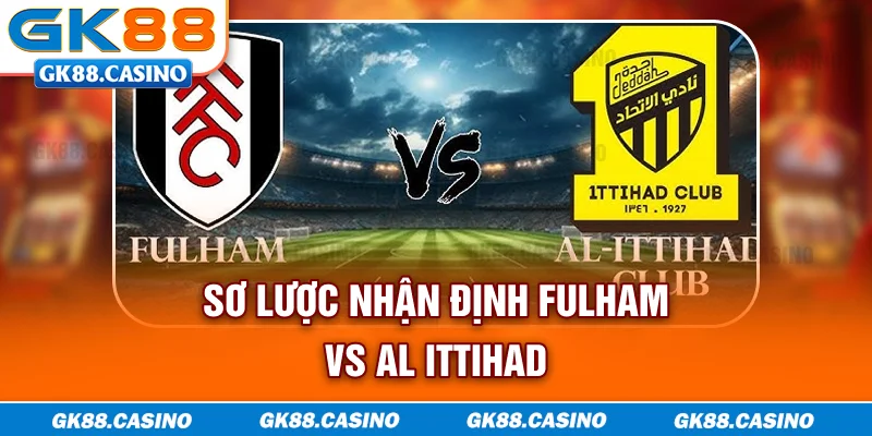 Sơ lược nhận định Fulham vs Al Ittihad